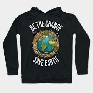 Be the Change, Save Earth - Earth Day Environmental Awareness Hoodie